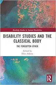 Disability Studies and the Classical Body (Routledge Studies in Ancient Disabilities) (Original PDF from Publisher)