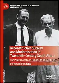 Reconstructive Surgery and Modernisation in Twentieth-Century South Africa: The Professional and Public Life of Jack Penn (Medicine and Biomedical Sciences in Modern History) (Original PDF from Publisher)