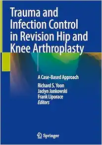 Trauma and Infection Control in Revision Hip and Knee Arthroplasty: A Case-Based Approach (Original PDF from Publisher)